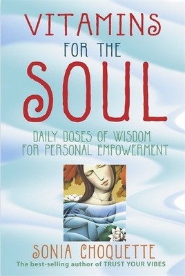Vitamins For The Soul: Daily Doses of Wisdom for  by Choquette, Sonia 1401905404