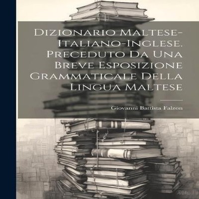 Dizionario Maltese-Italiano-Inglese. Preceduto Da Una Breve Espos