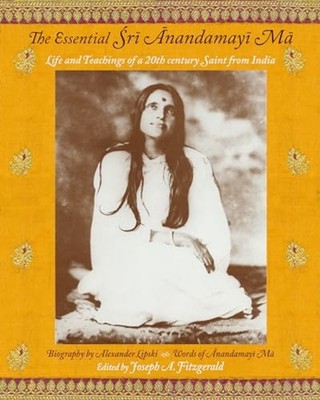 Essential Sri Anandamayi Ma: Life and Teachings of a 20 - Paperback NEW Ma, Anan