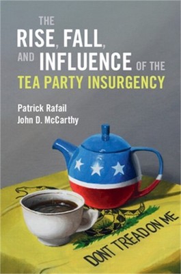 The Rise, Fall, and Influence of the Tea Party Insurgency (Paperback or Softback