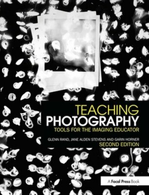 Teaching Photography: Tools for the Imaging Educator by Glenn Rand: New