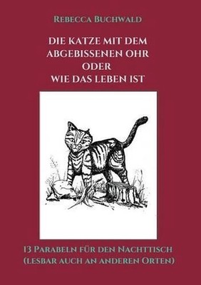 Die Katze mit dem abgebissenen Ohr oder wie das Leben ist by Rebecca Buchwald (G