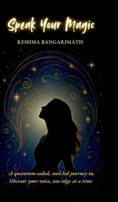 Speak Your Magic: A quantum-coded, soul-led journey to liberate your voice, one 
