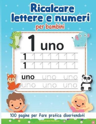 Ricalcare Lettere e Numeri per Bambini: 100 Pagine per fare pratica divertendoti