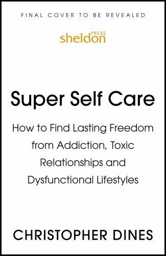 Super Self-Care: How to Find Lasting Freedom from Addiction, Toxic Relationships