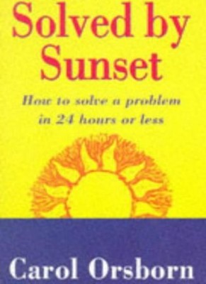 Solved By Sunset: How to Solve a Problem in 24 Hours or Less,Carol Orsborn