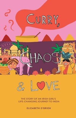 Curry, Chaos and Love: The Story Of An Irish Girl s Life-Changin