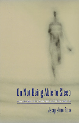 On Not Being Able to Sleep : Psychoanalysis and the Modern World by Jacqueline R