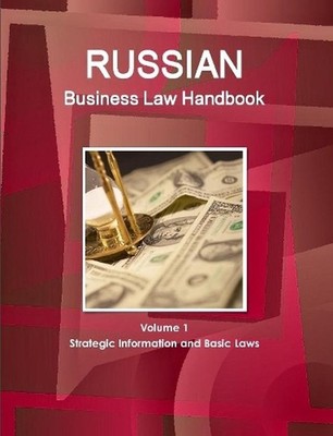 Russian Business Law Handbook Volume 1 Strategic Information and Basic Laws by I