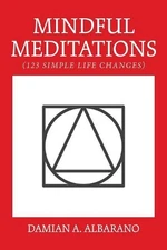 Mindful Meditations: 123 Simple Life Changes by Damian A. Albarano (English) Pap