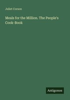 Meals For The Million. The People's Cook-Book Juliet Corson