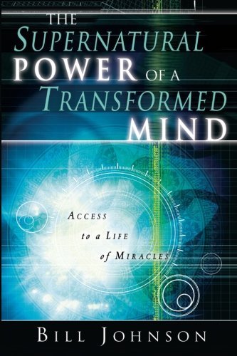The Supernatural Power of a Transformed Mind: Access to a Life of Miracles,Bill - Bild 1 von 1