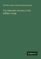 The Admiralty Decisions Of Sir William Young William Young