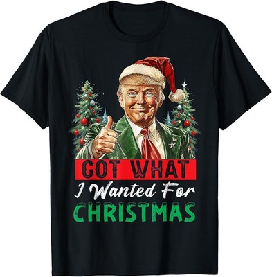 Got What I Wanted For Christmas Funny Trump 2024 President T-Shirt
