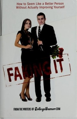 Faking It: How to Seem Like a Better Person Without Actually ImprovingYourself b