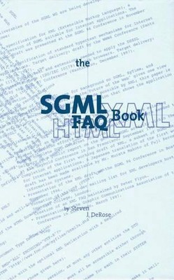 The SGML FAQ Book: Understanding the Foundation of HTML and XML by S.J. DeRose (