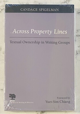 ACROSS PROPERTY LINES: TEXTUAL OWNERSHIP IN WRITING GROUPS By Candace Spigelman