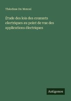 ÉTude Des Lois Des Courants Electriques Au Point De Vue Des Applications éLectri