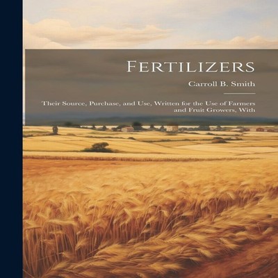 Fertilizers Their Source Purchase and use Written for the use of