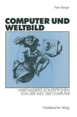 Computer Und Weltbild: Habitualisierte Konzeptionen Von Der Welt Der Comput...
