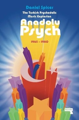 The Turkish Psychedelic Music Explosion: Anadolu Psych 1965-1980 by Daniel Spic