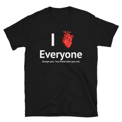 I Love Everyone - Except you - you know who you are  Short-Sleeve Unisex T-Shirt