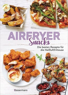 Airfryer Snacks - Die besten Rezepte für die Heißluftfritteuse Das Kochbuch. ...