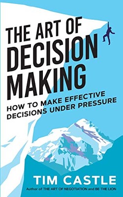 The Art of Decision Making: How to make effective decisions under pressure by...