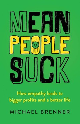 Mean People Suck: How Empathy Leads to Bigger Profits and a Bett