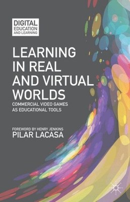 Learning in Real and Virtual Worlds : Commercial Video Games As Educational T...