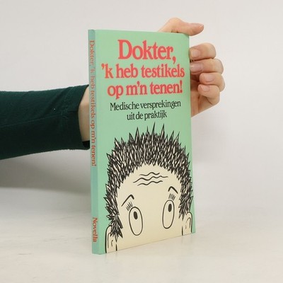 Dokter, 'k heb testikels op m'n tenen!: Versprekingen uit de medische praktijk