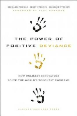 The Power of Positive Deviance: How Unlikely Innovators Solve the World's - GOOD