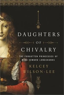 Daughters of Chivalry: The Forgotten Children of King Edward Longshanks (Hardbac
