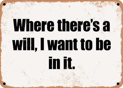 METAL SIGN - Where there's a will, I want to be in it.