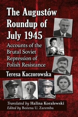 The Augustow Roundup of July 1945 - 9781476689043
