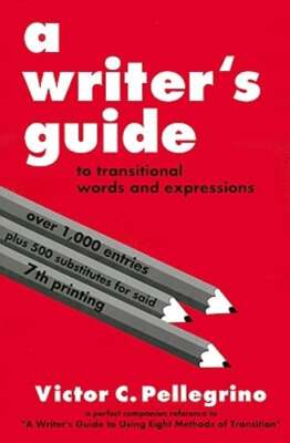 A Writer's Guide to Transitional Words and Expressions by Victor C Pellegrino