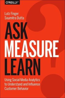 Ask, Measure, Learn: Using Social Media Analytics to Understand and Influence...