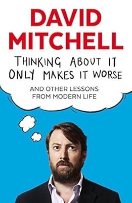 Thinking About It Only Makes It Worse: And Other Lessons from Modern Life, Mitch