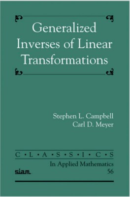Generalized Inverses of Linear Transformations, by S. L. Campbell & C. D. Meyer