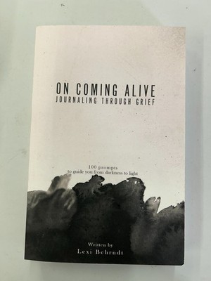 On Coming Alive Journaling Through Grief Lexi Behrndt 2016 First Edition
