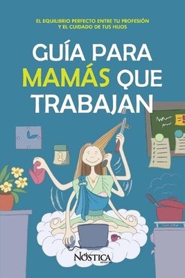 Gua Para Mams Que Trabajan: El equilibrio perfecto entre tu profesi?n y el cuida