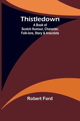 Thistledown | A Book of Scotch Humour, Character, Folk-lore, Story & Anecdote