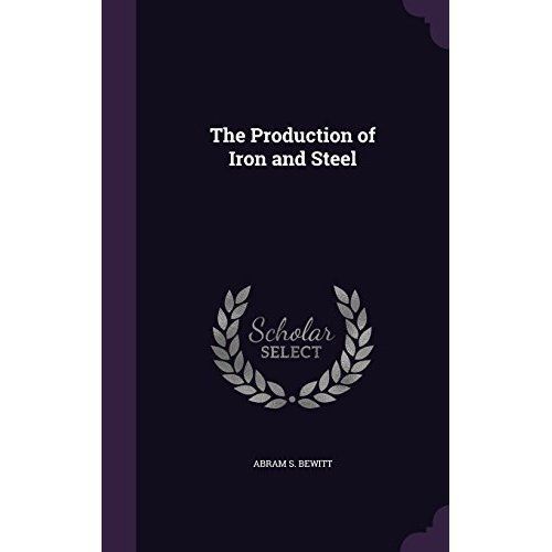 Production of Iron and Steel by Abram S. Bewitt (2015, Hardcover) for ...