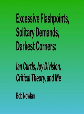 Excessive Flashpoints, Solitary Demands, Darkest Corners: Ian Curtis, Joy Divisi