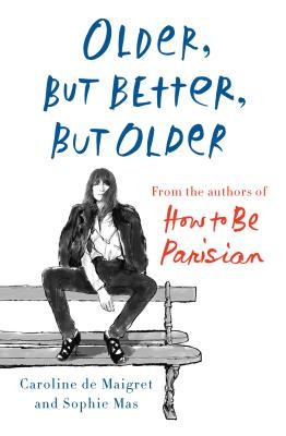 Older, but Better, but Older: From the Authors of How to Be Parisian Wherever Y
