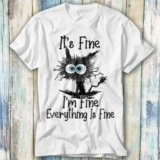 It's Fine I'm Fine Everything Is Fine Cute Cat T Shirt Meme Top Tee Unisex 1100