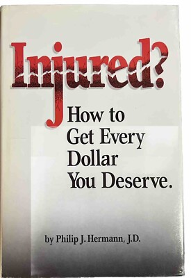 Injured? : How to Get Every Dollar You Deserve by Philip J. Hermann