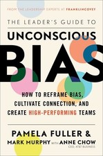 The Leader's Guide to Unconscious Bias: How To Reframe Bias, Cultivate Connecti