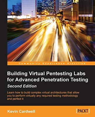 BUILDING VIRTUAL PENTESTING LABS FOR ADVANCED PENETRATION By Kevin Cardwell *VG*