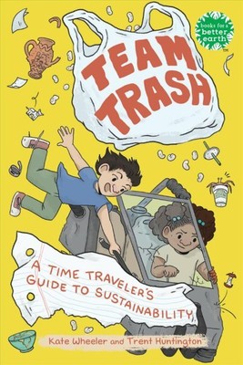 Team Trash : A Time Traveler's Guide to Sustainability, Hardcover by Wheeler,...